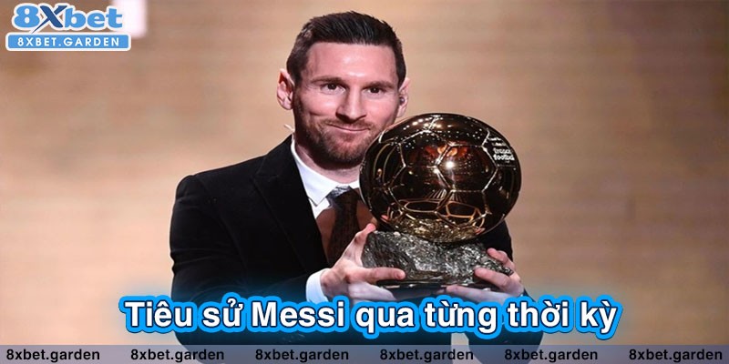 Tiểu sử Messi qua từng thời kỳ trong sự nghiệp cầu thủ